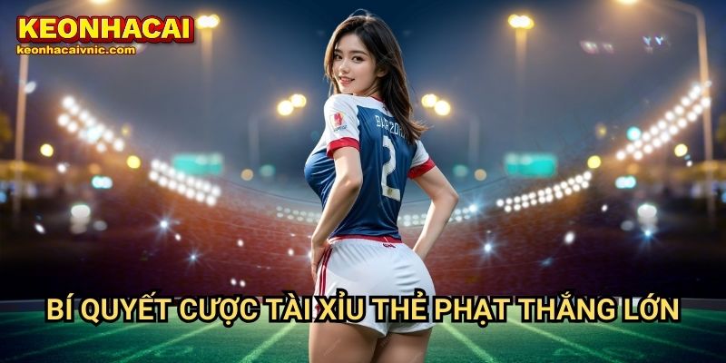 Tài Xỉu Thẻ Phạt – Hướng Dẫn Đặt Cược & Cách Phân Tích Kèo Tại Keonhacai vnic 3 Bí quyết cược tài xỉu thẻ phạt thắng lớn