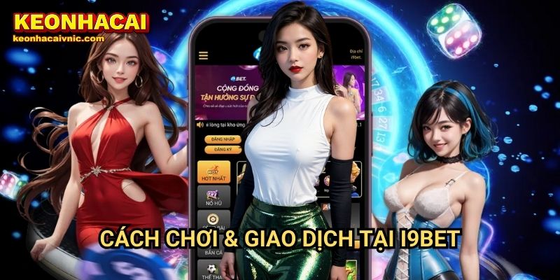 I9BET – Đánh Giá Nhà Cái Cá Cược Hàng Đầu Bởi Keonhacai vnic 3 Cách Chơi & Giao Dịch Tại I9BET