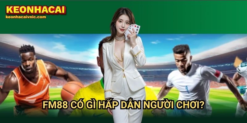 FM88 – Đánh Giá Cổng Game Cá Cược Uy Tín Bởi Keonhacai vnic 2 FM88 Keonhacaivnic Có Gì Hấp Dẫn Người Chơi?