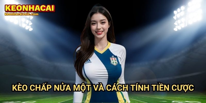 Kèo Chấp Nửa Một Là Gì? Bí Quyết Cá Cược Thành Công Tại Keonhacai vnic 2 Kèo chấp nửa một và cách tính tiền cược