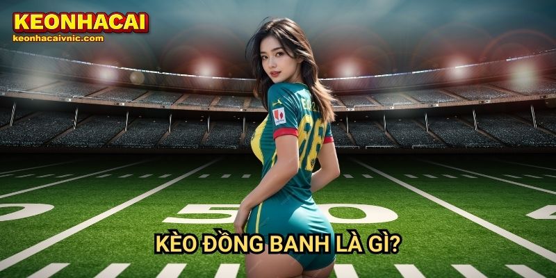 Kèo đồng banh là gì?