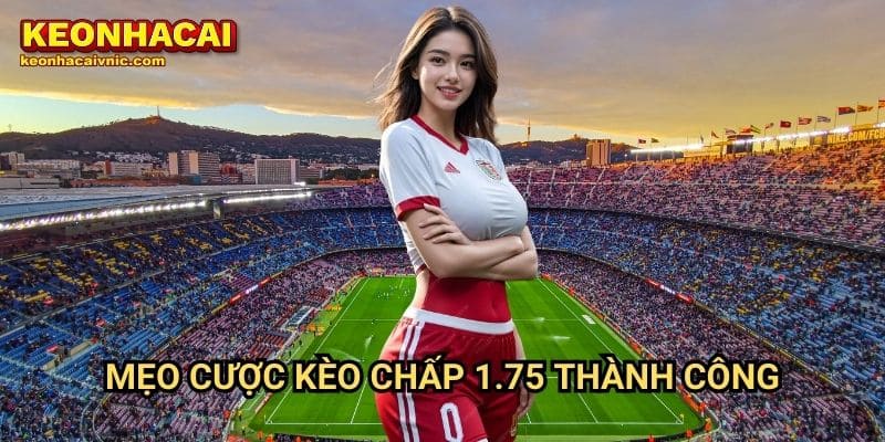 Mẹo cược kèo chấp 1.75 thành công