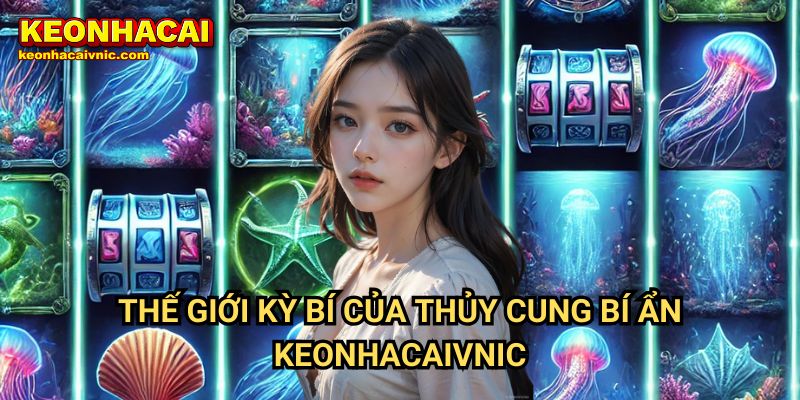Thủy Cung Bí Ẩn Keonhacai vnic – Khám Phá Kho Báu Dưới Đại Dương 2 Thế Giới Kỳ Bí Của Thủy Cung Bí Ẩn Keonhacaivnic