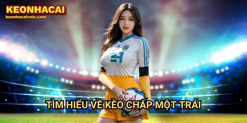 Tìm hiểu về kèo chấp một trái