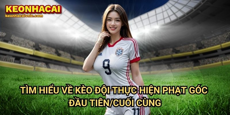 Kèo Đội Thực Hiện Phạt Góc Đầu Tiên/Cuối Cùng – Mẹo Chơi Tại Keonhacai vnic 2 Tìm hiểu về kèo đội thực hiện phạt góc đầu tiên/cuối cùng