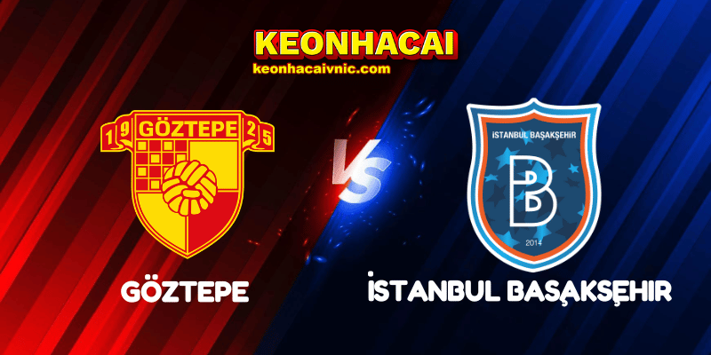 Soi Kèo Trận Đấu Göztepe vs İstanbul Başakşehir Ngày 28/04/2025 - Süper Lig 9 Göztepe vs İstanbul Başakşehir