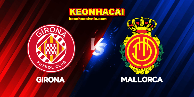 Soi Kèo Trận Đấu Girona vs Mallorca Ngày 06/05/2025 - La Liga 2 Girona vs Mallorca