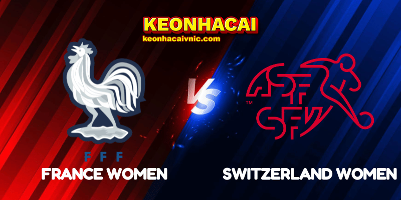 Soi Kèo Trận Đấu France Women vs Switzerland Women Ngày 31/05/2025 – UEFA Nations League Women 2 France Women vs Switzerland Women