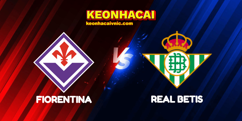 Soi Kèo Trận Đấu Fiorentina vs Real Betis Ngày 09/05/2025 - Conference League 2 Fiorentina vs Real Betis