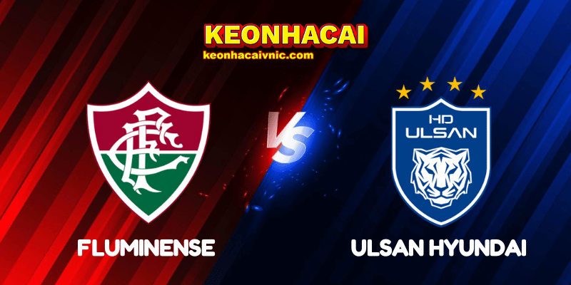 Soi Kèo Trận Đấu Fluminense vs Ulsan Hyundai Ngày 22/06/2025 - FIFA Club World Cup: Group F 2 Fluminense vs Ulsan Hyundai