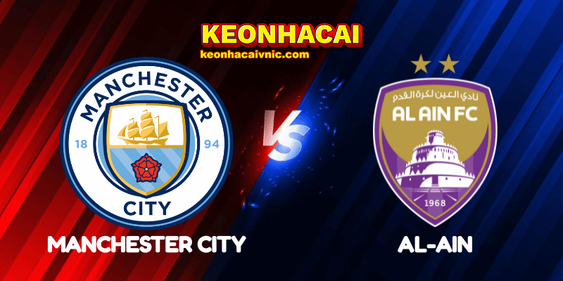 Soi Kèo Trận Đấu Manchester City vs Al-Ain Ngày 23/06/2025 - FIFA Club World Cup: Group G 2 Manchester City vs Al-Ain