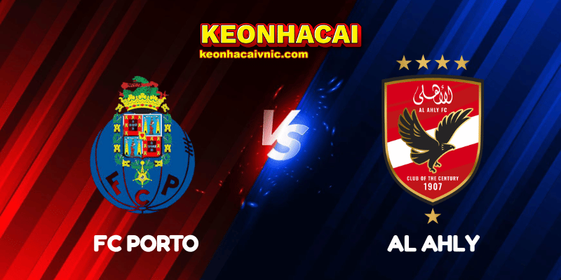 Soi Kèo Trận Đấu FC Porto vs Al Ahly Ngày 24/06/2025 - FIFA Club World Cup: Group A 2 FC Porto vs Al Ahly