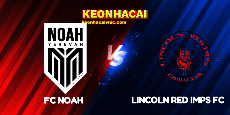 Soi Kèo Nhà Cái FC Noah vs Lincoln Red Imps FC Ngày 14/08/2025 – Europa League Qualification 2 FC Noah vs Lincoln Red Imps FC